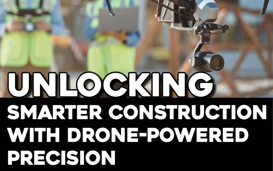 Unlocking Smarter Construction With Drone-Powered Precision 7/15 [Virtual]